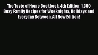 Download The Taste of Home Cookbook 4th Edition: 1380 Busy Family Recipes for Weeknights Holidays