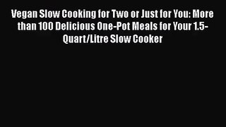 Read Vegan Slow Cooking for Two or Just for You: More than 100 Delicious One-Pot Meals for