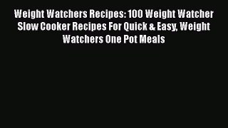 Download Weight Watchers Recipes: 100 Weight Watcher Slow Cooker Recipes For Quick & Easy Weight