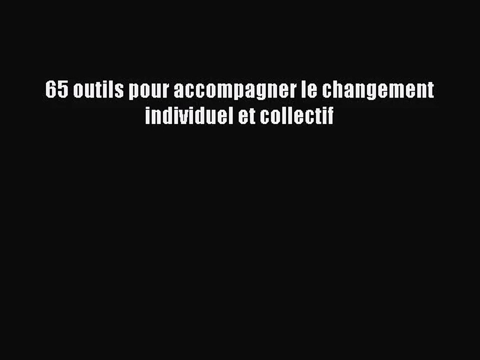 [PDF Download] 65 outils pour accompagner le changement individuel et collectif [Download]