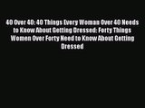 [PDF Download] 40 Over 40: 40 Things Every Woman Over 40 Needs to Know About Getting Dressed: