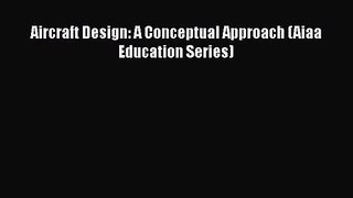 [PDF Download] Aircraft Design: A Conceptual Approach (Aiaa Education Series) [Download] Full