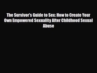 [PDF Download] The Survivor's Guide to Sex: How to Create Your Own Empowered Sexuality After