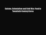 [PDF Download] Cuisine Colonialism and Cold War: Food in Twentieth-Century Korea [Download]