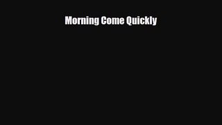 [PDF Download] Morning Come Quickly [PDF] Full Ebook