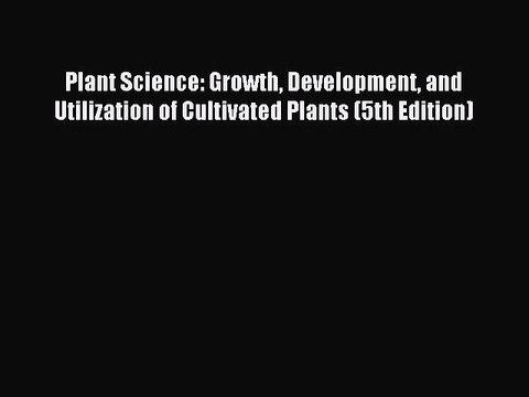 [PDF Download] Plant Science: Growth Development and Utilization of Cultivated Plants (5th