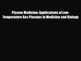 PDF Download Plasma Medicine: Applications of Low-Temperature Gas Plasmas in Medicine and Biology