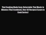 [PDF Download] Thai Cooking Made Easy: Delectable Thai Meals in Minutes [Thai Cookbook Over