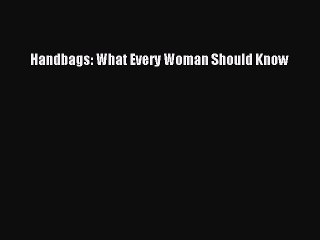 [PDF Download] Handbags: What Every Woman Should Know [PDF] Online