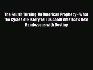 [PDF Download] The Fourth Turning: An American Prophecy - What the Cycles of History Tell Us