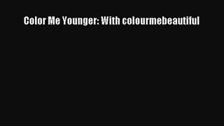 [PDF Download] Color Me Younger: With colourmebeautiful [PDF] Full Ebook