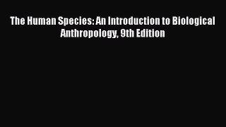 [PDF Download] The Human Species: An Introduction to Biological Anthropology 9th Edition [PDF]