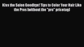 [PDF Download] Kiss the Salon Goodbye! Tips to Color Your Hair Like the Pros [without the pro