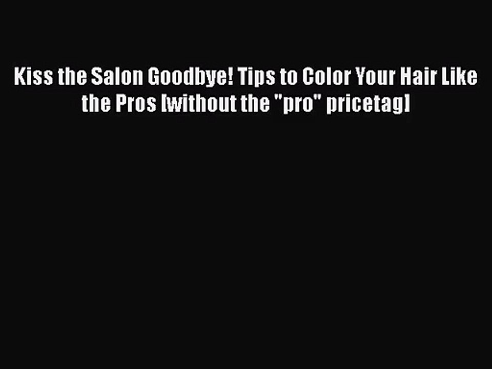 [PDF Download] Kiss the Salon Goodbye! Tips to Color Your Hair Like the Pros [without the pro