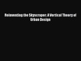 [PDF Download] Reinventing the Skyscraper: A Vertical Theory of Urban Design [Read] Online