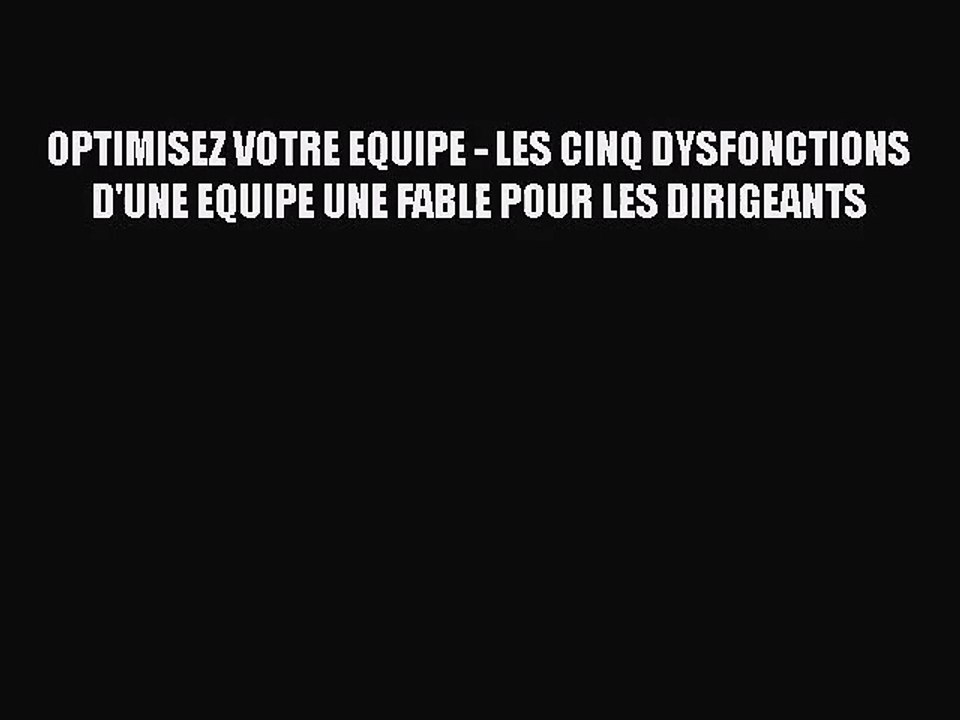 [PDF Download] OPTIMISEZ VOTRE EQUIPE - LES CINQ DYSFONCTIONS D'UNE EQUIPE UNE FABLE POUR LES