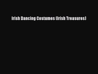 [PDF Download] Irish Dancing Costumes (Irish Treasures) [PDF] Full Ebook