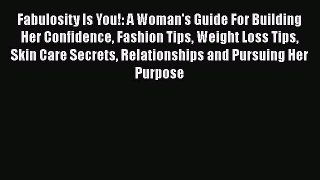 [PDF Download] Fabulosity Is You!: A Woman's Guide For Building Her Confidence Fashion Tips