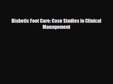 [PDF Download] Diabetic Foot Care: Case Studies in Clinical Management [Read] Full Ebook