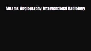 [PDF Download] Abrams' Angiography: Interventional Radiology [Read] Full Ebook