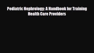 [PDF Download] Pediatric Nephrology: A Handbook for Training Health Care Providers [Read] Online