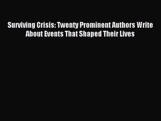 [PDF Download] Surviving Crisis: Twenty Prominent Authors Write About Events That Shaped Their