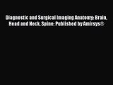 PDF Download Diagnostic and Surgical Imaging Anatomy: Brain Head and Neck Spine: Published