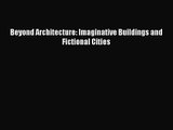 [PDF Download] Beyond Architecture: Imaginative Buildings and Fictional Cities [Read] Full