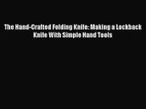 Read The Hand-Crafted Folding Knife: Making a Lockback Knife With Simple Hand Tools Ebook Free