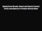 [PDF Download] Simply Great Breads: Sweet and Savory Yeasted Treats from America's Premier