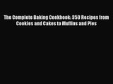 [PDF Download] The Complete Baking Cookbook: 350 Recipes from Cookies and Cakes to Muffins