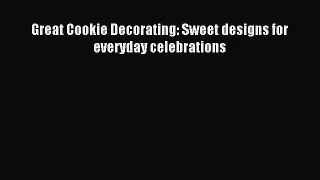 [PDF Download] Great Cookie Decorating: Sweet designs for everyday celebrations [Download]