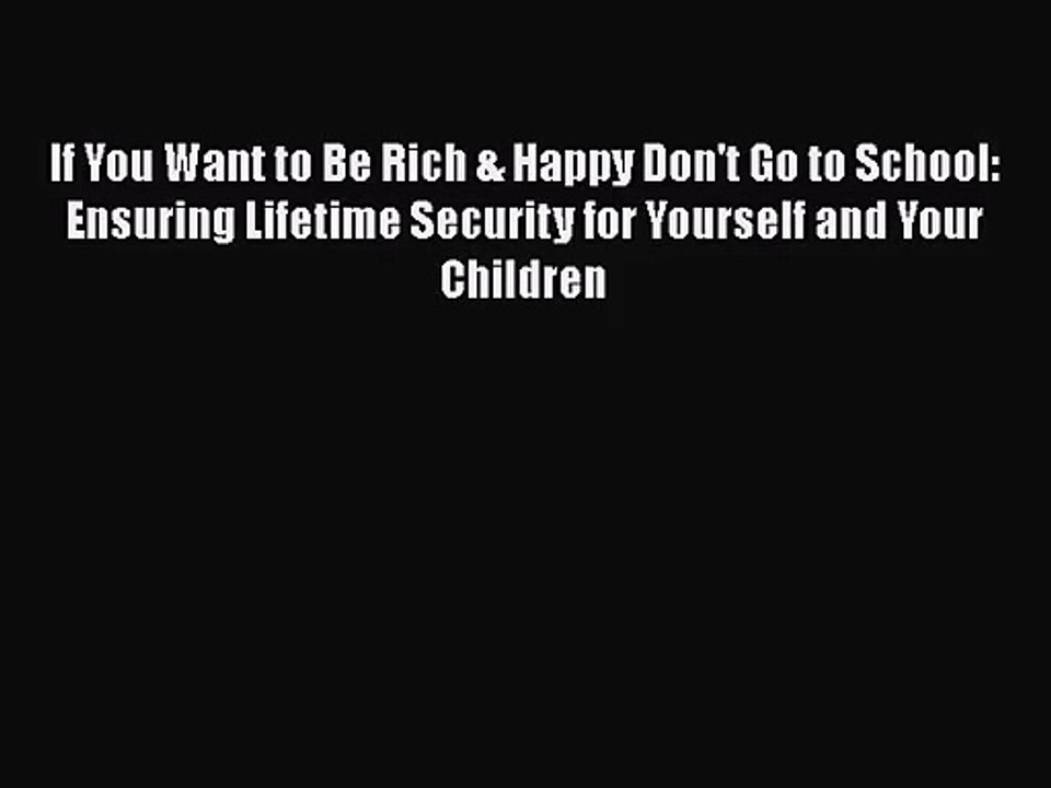 [PDF Download] If You Want to Be Rich & Happy Don't Go to School: Ensuring Lifetime Security