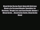 [PDF Download] Blend Active Recipe Book: Naturally Delicious Blend & Go Personal Blender Smoothies