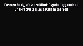 [PDF Download] Eastern Body Western Mind: Psychology and the Chakra System as a Path to the