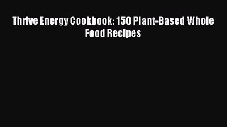 [PDF Download] Thrive Energy Cookbook: 150 Plant-Based Whole Food Recipes [Read] Online