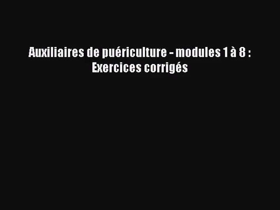 [PDF Download] Auxiliaires de puériculture - modules 1 à 8 : Exercices corrigés [PDF] Online