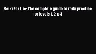 [PDF Download] Reiki For Life: The complete guide to reiki practice for levels 1 2 & 3 [Download]