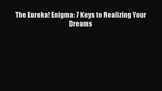 [PDF Download] The Eureka! Enigma: 7 Keys to Realizing Your Dreams [Read] Online
