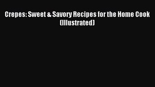 [PDF Download] Crepes: Sweet & Savory Recipes for the Home Cook (Illustrated) [Download] Full