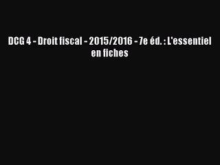 [PDF Download] DCG 4 - Droit fiscal - 2015/2016 - 7e éd. : L'essentiel en fiches [Read] Online