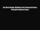 [PDF Download] Get Rich Slowly: Building Your Financial Future Through Common Sense [Read]