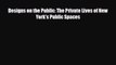 [PDF Download] Designs on the Public: The Private Lives of New York's Public Spaces [PDF] Online