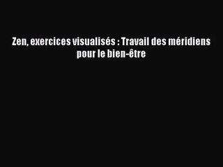 [PDF Download] Zen exercices visualisés : Travail des méridiens pour le bien-être [PDF] Full
