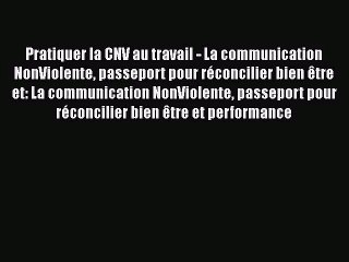 [PDF Download] Pratiquer la CNV au travail - La communication NonViolente passeport pour réconcilier