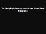 [PDF Download] The Emerging Asian City: Concomitant Urbanities & Urbanisms [Download] Online