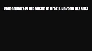 [PDF Download] Contemporary Urbanism in Brazil: Beyond Brasilia [Download] Full Ebook