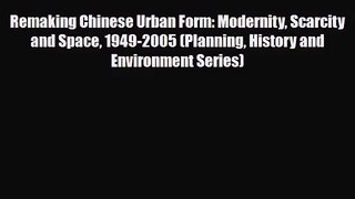 [PDF Download] Remaking Chinese Urban Form: Modernity Scarcity and Space 1949-2005 (Planning