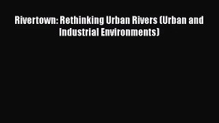 [PDF Download] Rivertown: Rethinking Urban Rivers (Urban and Industrial Environments) [Download]