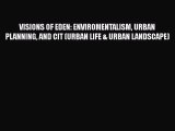 [PDF Download] VISIONS OF EDEN: ENVIROMENTALISM URBAN PLANNING AND CIT (URBAN LIFE & URBAN
